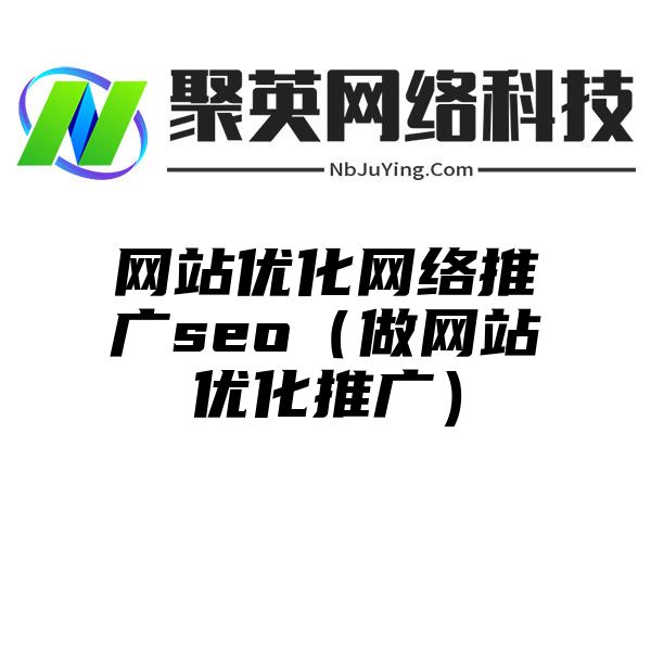 網站(zhàn)優化網絡推廣seo（做(zuò)網站(zhàn)優化推廣）