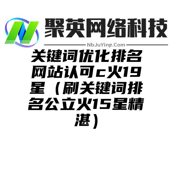 關鍵詞優化排名網站(zhàn)認可(kě)c火(huǒ)19星（刷關鍵詞排名公立火(huǒ)15星精湛）