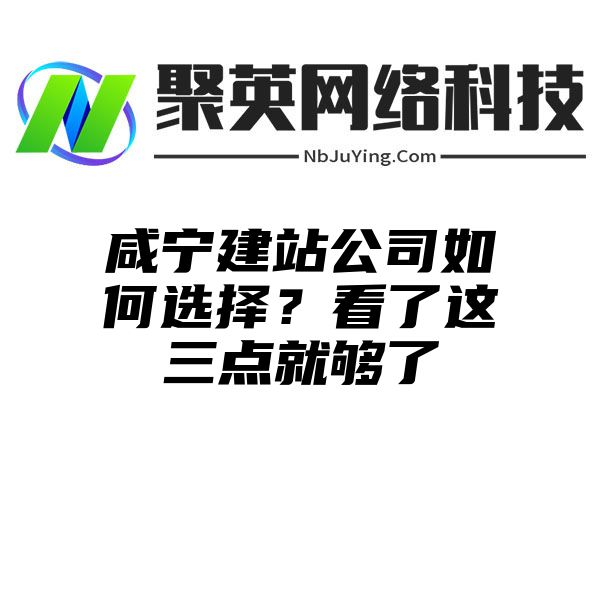 鹹甯建站(zhàn)公司如何選擇？看了這三點就夠了