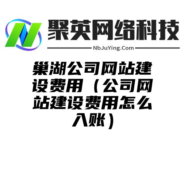 巢湖(hú)公司網站(zhàn)建設費用（公司網站(zhàn)建設費用怎麽入賬）