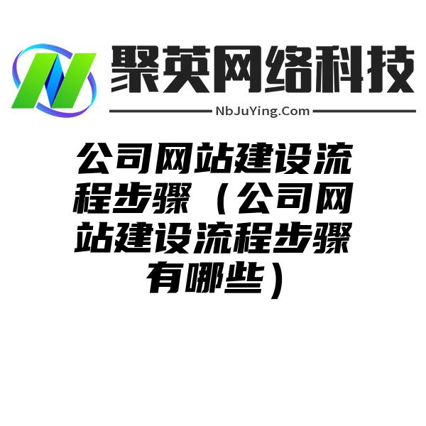 公司網站(zhàn)建設流程步驟（公司網站(zhàn)建設流程步驟有(yǒu)哪些(xiē)）