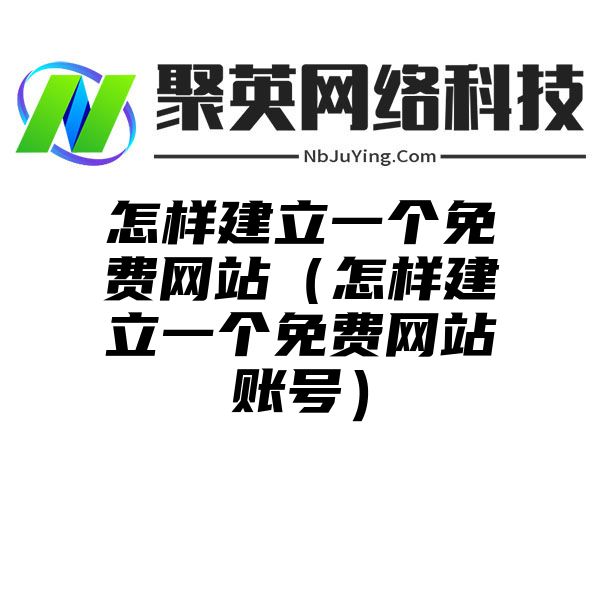 怎樣建立一個(gè)免費網站(zhàn)（怎樣建立一個(gè)免費網站(zhàn)賬号）