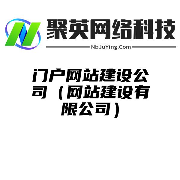 門(mén)戶網站(zhàn)建設公司（網站(zhàn)建設有(yǒu)限公司）